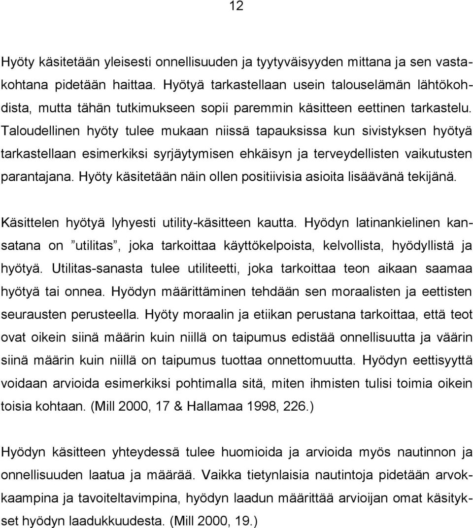 Taloudellinen hyöty tulee mukaan niissä tapauksissa kun sivistyksen hyötyä tarkastellaan esimerkiksi syrjäytymisen ehkäisyn ja terveydellisten vaikutusten parantajana.