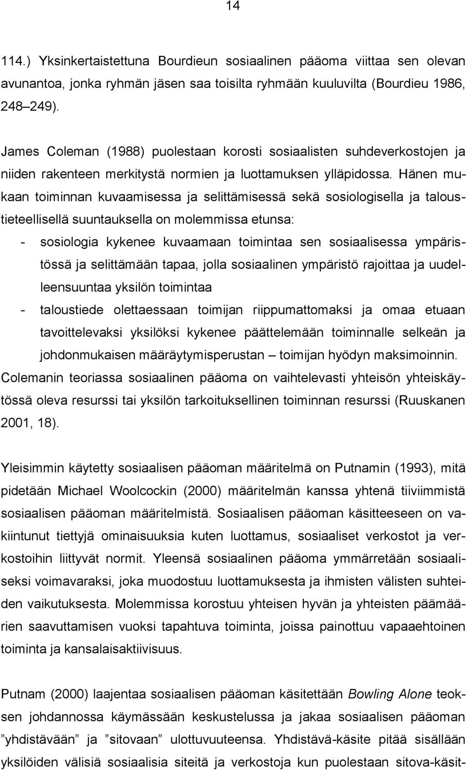 Hänen mukaan toiminnan kuvaamisessa ja selittämisessä sekä sosiologisella ja taloustieteellisellä suuntauksella on molemmissa etunsa: - sosiologia kykenee kuvaamaan toimintaa sen sosiaalisessa