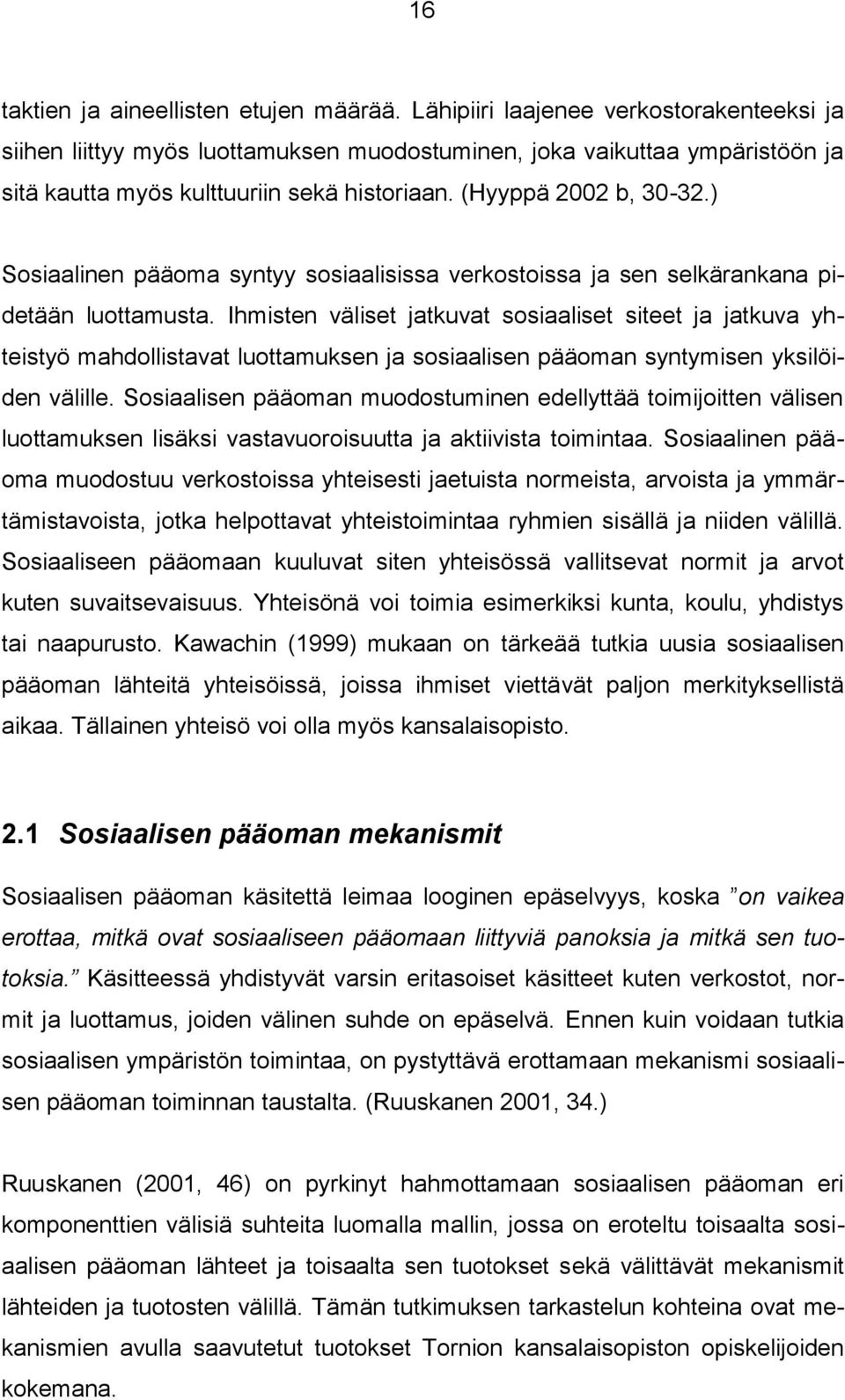 ) Sosiaalinen pääoma syntyy sosiaalisissa verkostoissa ja sen selkärankana pidetään luottamusta.