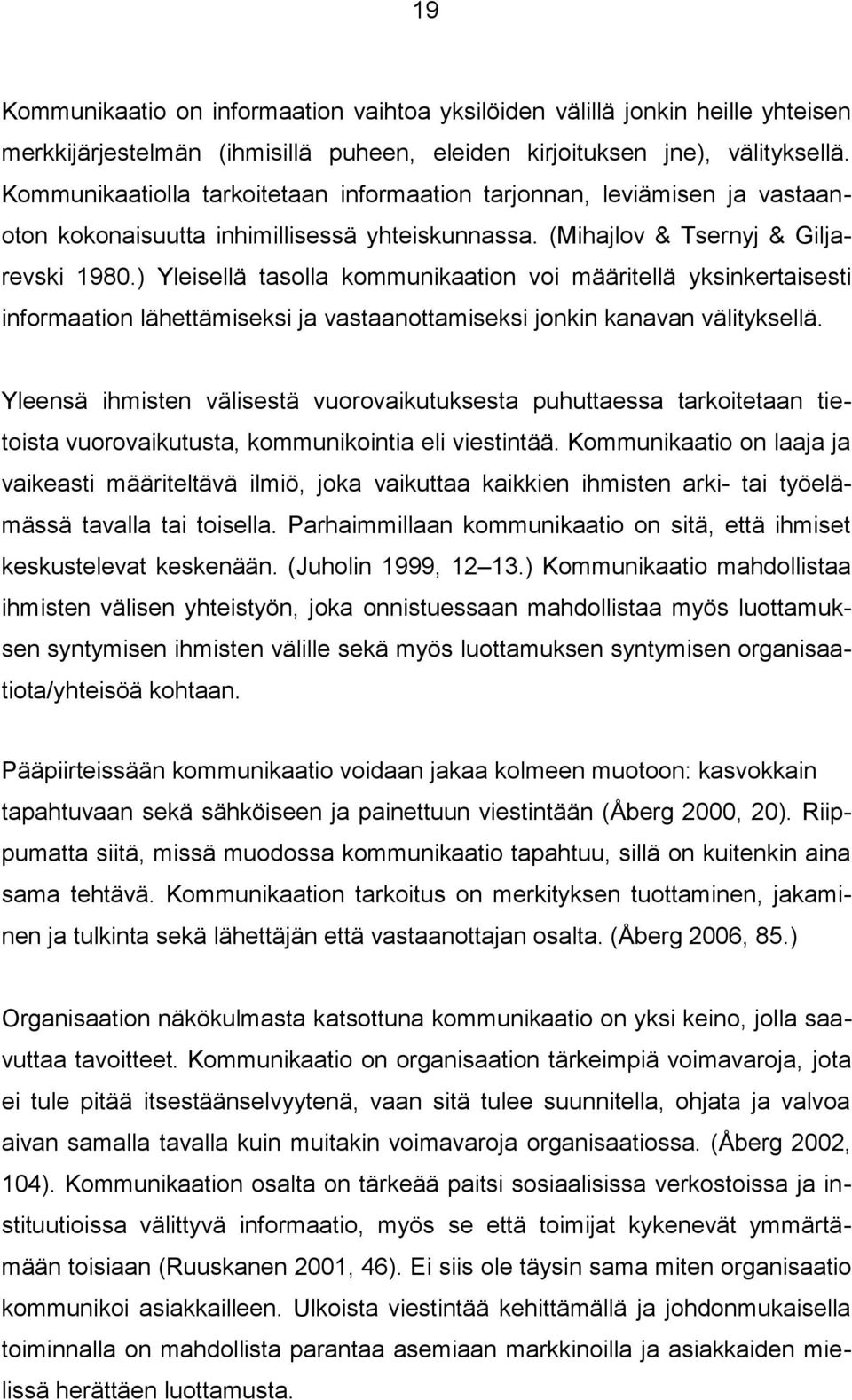 ) Yleisellä tasolla kommunikaation voi määritellä yksinkertaisesti informaation lähettämiseksi ja vastaanottamiseksi jonkin kanavan välityksellä.