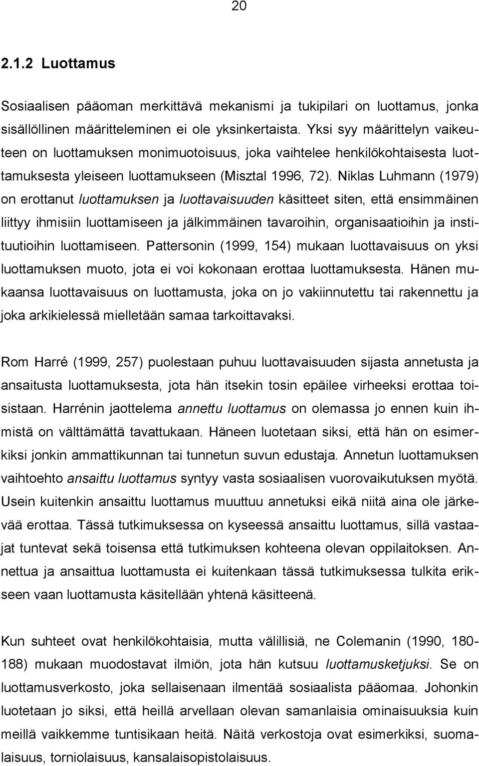 Niklas Luhmann (1979) on erottanut luottamuksen ja luottavaisuuden käsitteet siten, että ensimmäinen liittyy ihmisiin luottamiseen ja jälkimmäinen tavaroihin, organisaatioihin ja instituutioihin