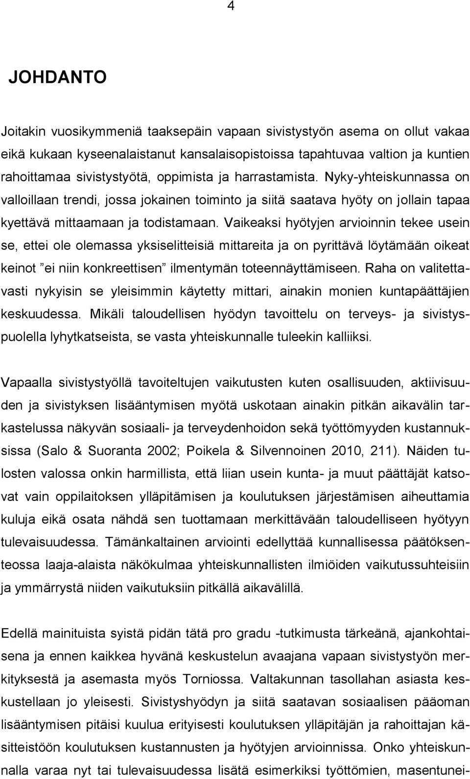 Vaikeaksi hyötyjen arvioinnin tekee usein se, ettei ole olemassa yksiselitteisiä mittareita ja on pyrittävä löytämään oikeat keinot ei niin konkreettisen ilmentymän toteennäyttämiseen.