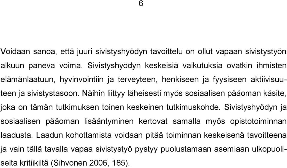 Näihin liittyy läheisesti myös sosiaalisen pääoman käsite, joka on tämän tutkimuksen toinen keskeinen tutkimuskohde.