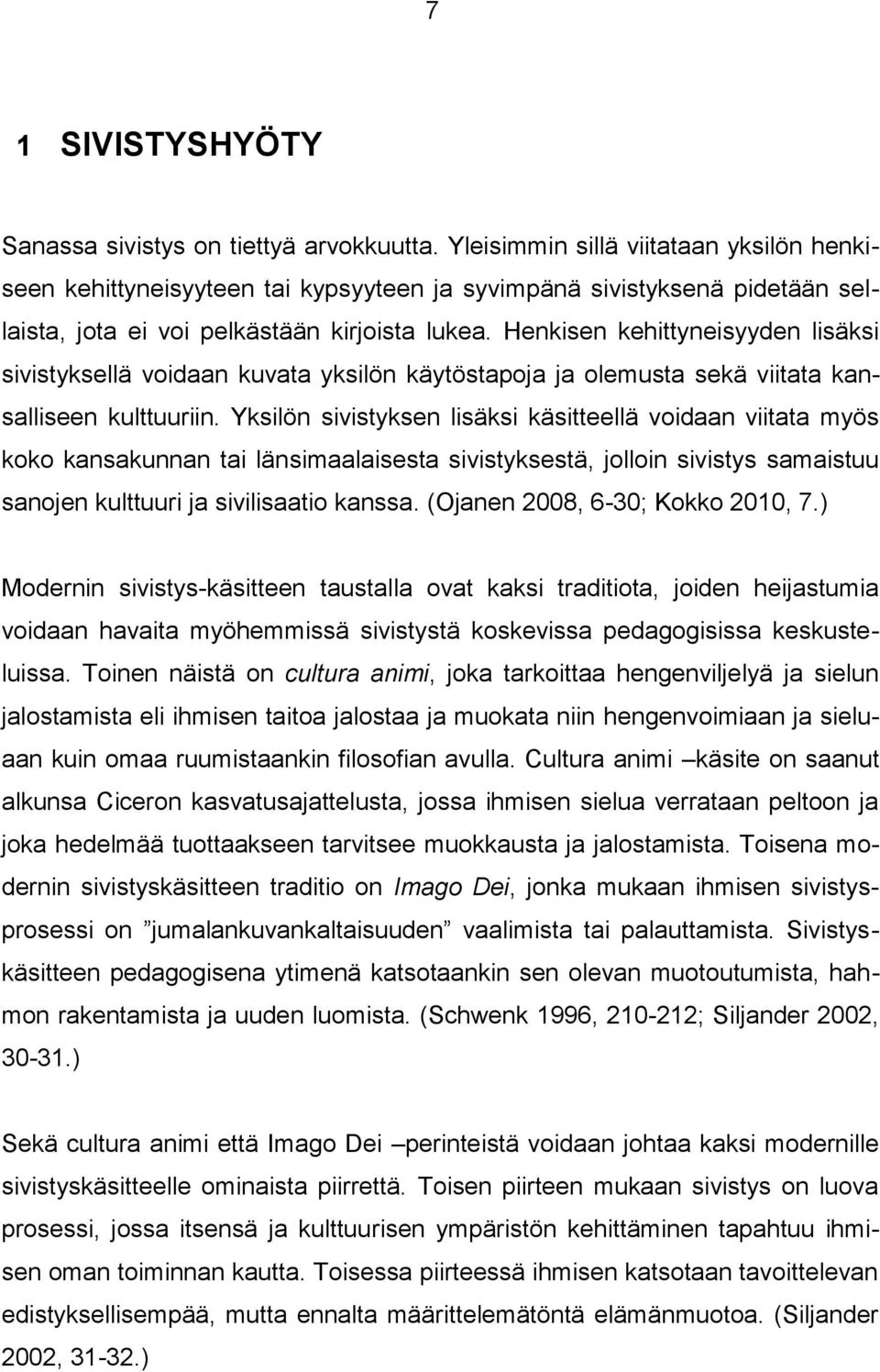 Henkisen kehittyneisyyden lisäksi sivistyksellä voidaan kuvata yksilön käytöstapoja ja olemusta sekä viitata kansalliseen kulttuuriin.