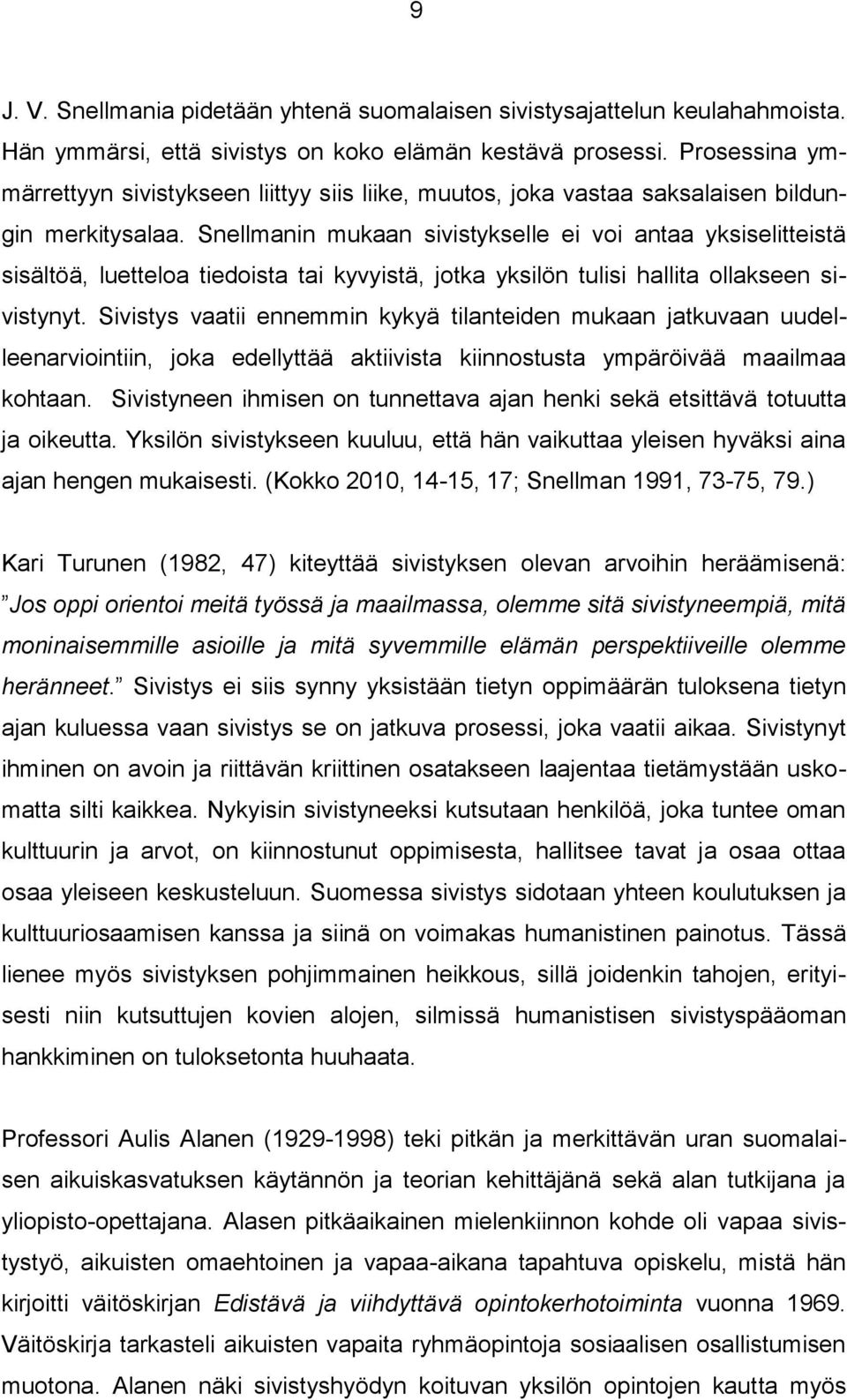 Snellmanin mukaan sivistykselle ei voi antaa yksiselitteistä sisältöä, luetteloa tiedoista tai kyvyistä, jotka yksilön tulisi hallita ollakseen sivistynyt.