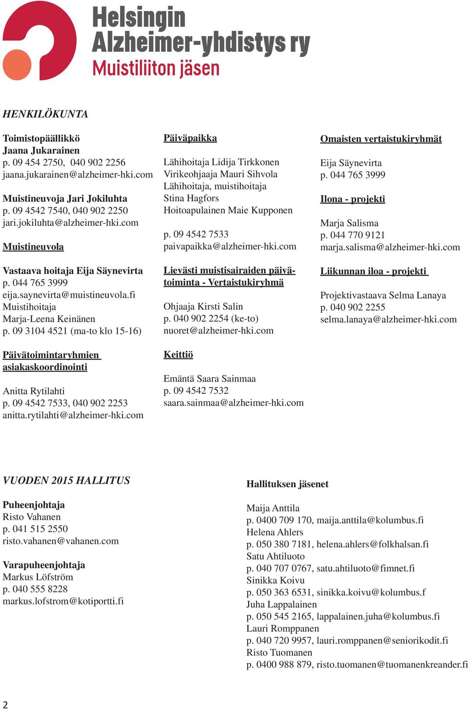 09 3104 4521 (ma-to klo 15-16) Päivätoimintaryhmien asiakaskoordinointi Anitta Rytilahti p. 09 4542 7533, 040 902 2253 anitta.rytilahti@alzheimer-hki.