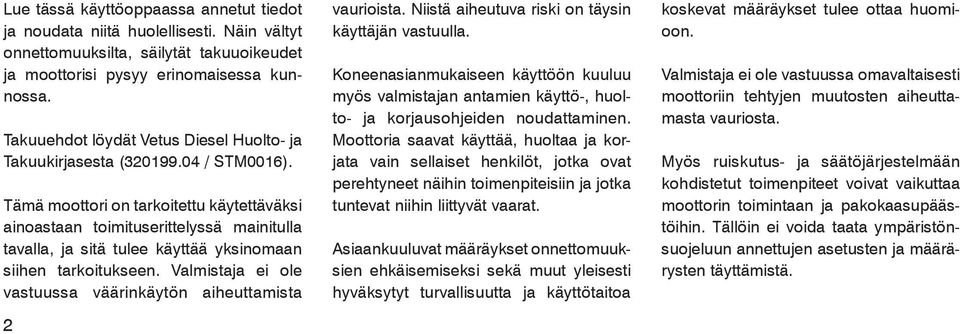 Tämä moottori on tarkoitettu käytettäväksi ainoastaan toimituserittelyssä mainitulla tavalla, ja sitä tulee käyttää yksinomaan siihen tarkoitukseen.