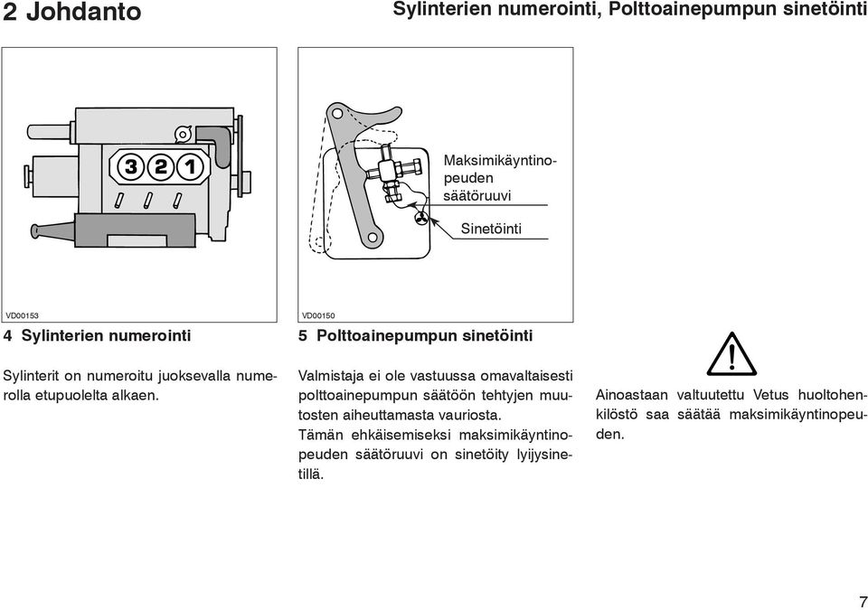 Tämän ehkäisemiseksi maksimikäyntinopeuden säätöruuvi on sinetöity lyijysinetillä.