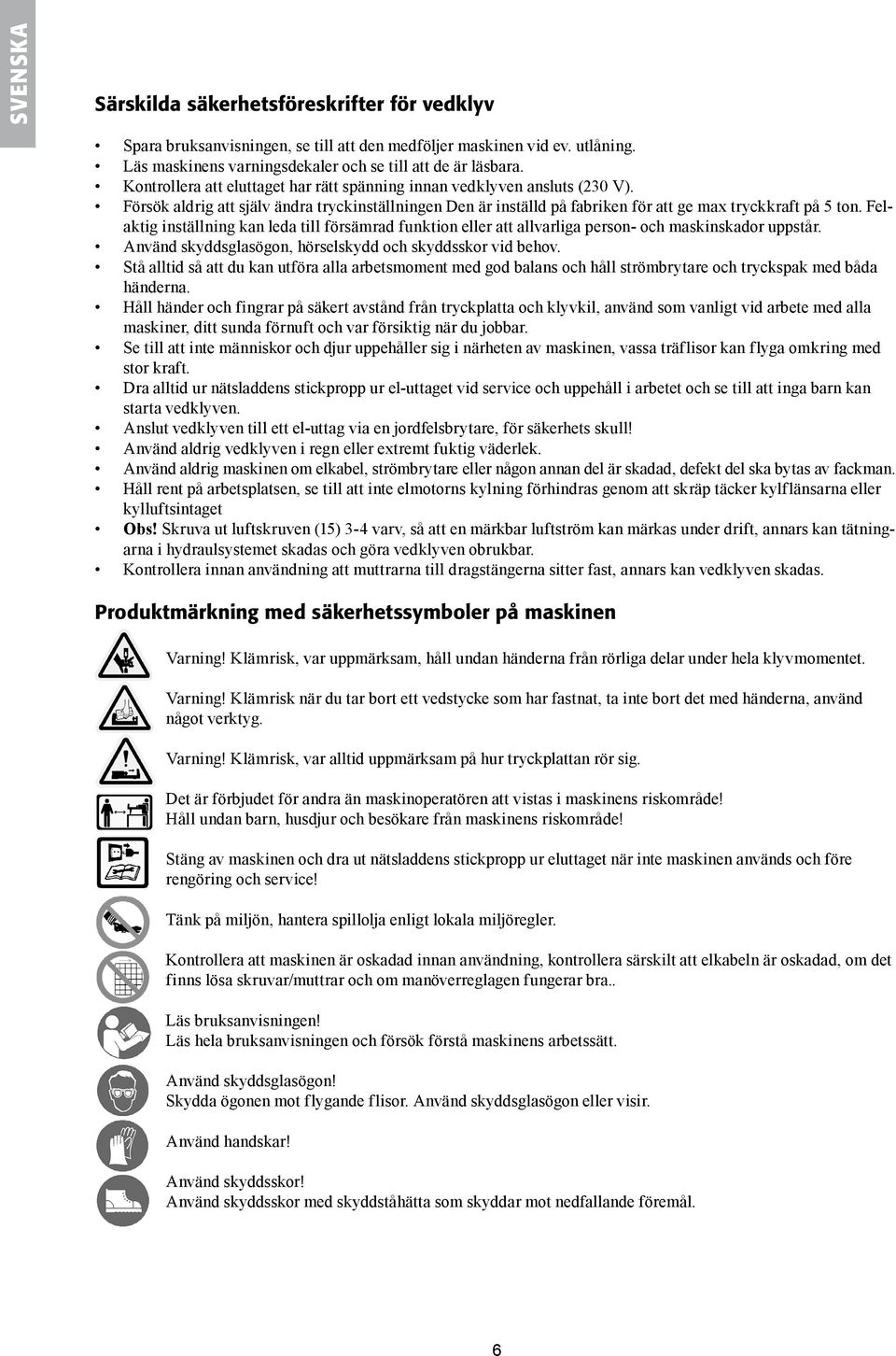 Felaktig inställning kan leda till försämrad funktion eller att allvarliga person- och maskinskador uppstår. Använd skyddsglasögon, hörselskydd och skyddsskor vid behov.