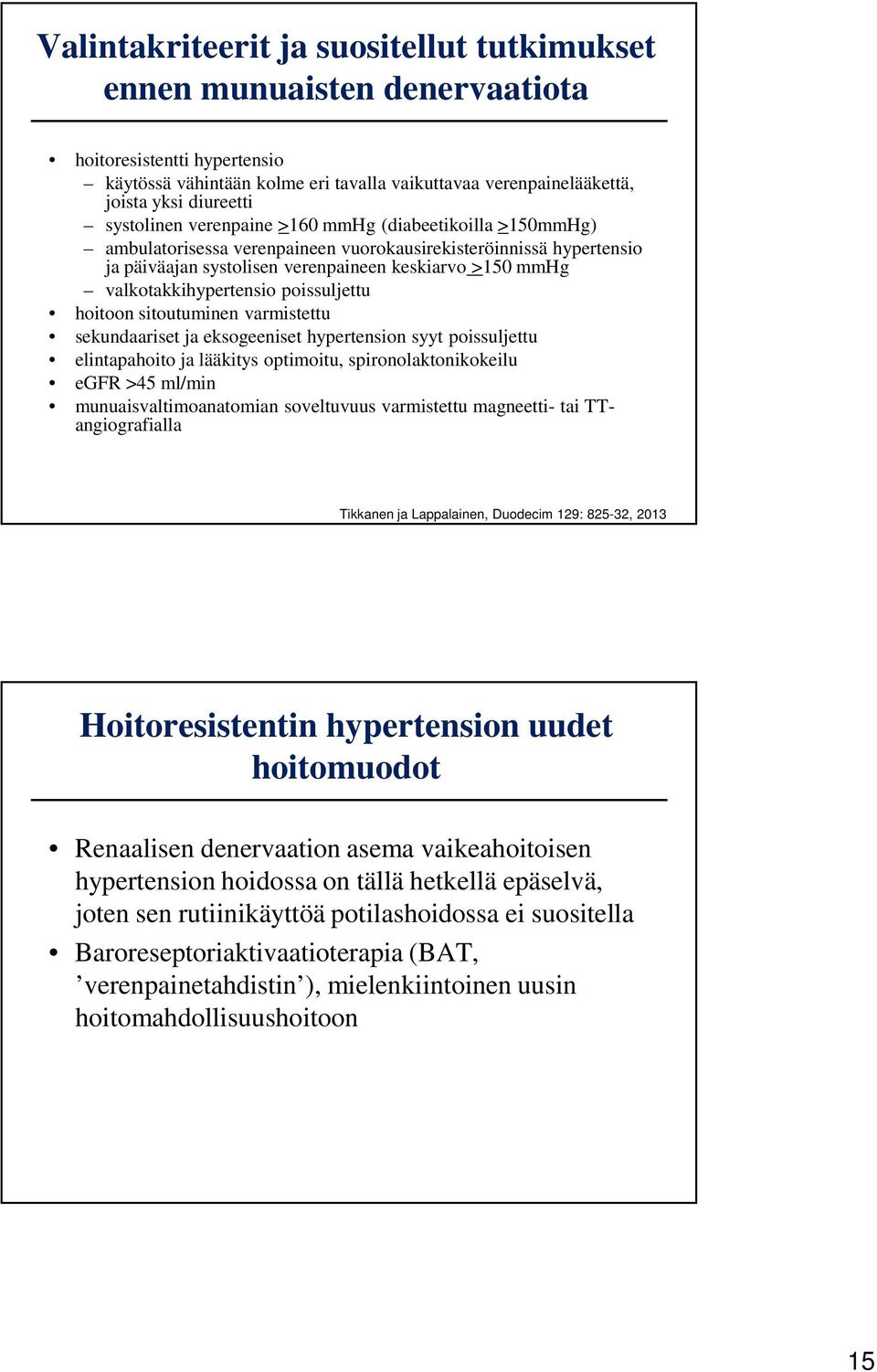 valkotakkihypertensio poissuljettu hoitoon sitoutuminen varmistettu sekundaariset ja eksogeeniset hypertension syyt poissuljettu elintapahoito ja lääkitys optimoitu, spironolaktonikokeilu egfr >45