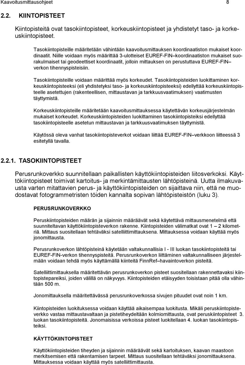 Niille voidaan myös määrittää 3-ulotteiset EUREF-FIN koordinaatiston mukaiset suorakulmaiset tai geodeettiset koordinaatit, jolloin mittauksen on perustuttava EUREF-FIN verkon tihennyspisteisiin.