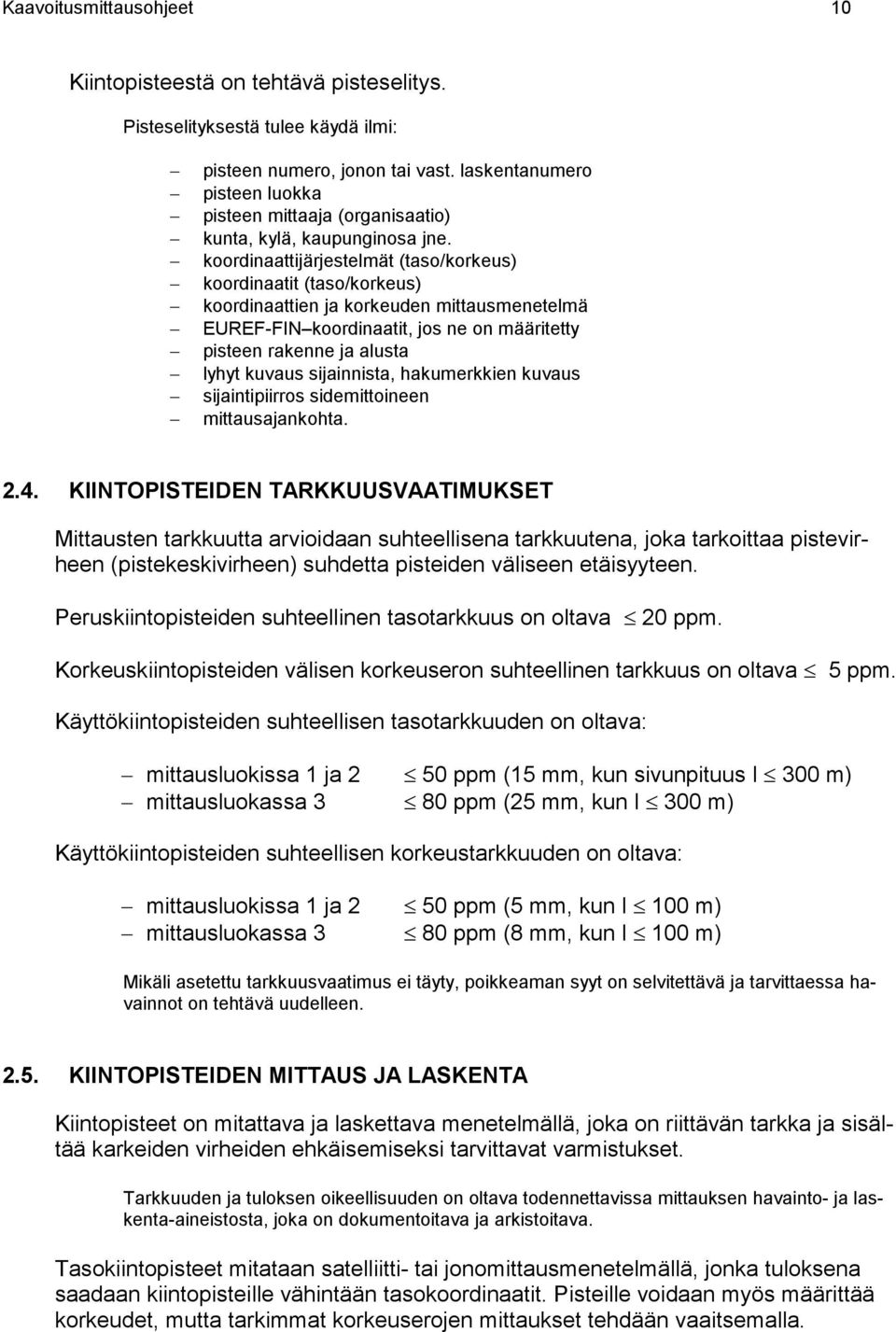 koordinaattijärjestelmät (taso/korkeus) koordinaatit (taso/korkeus) koordinaattien ja korkeuden mittausmenetelmä EUREF-FIN koordinaatit, jos ne on määritetty pisteen rakenne ja alusta lyhyt kuvaus