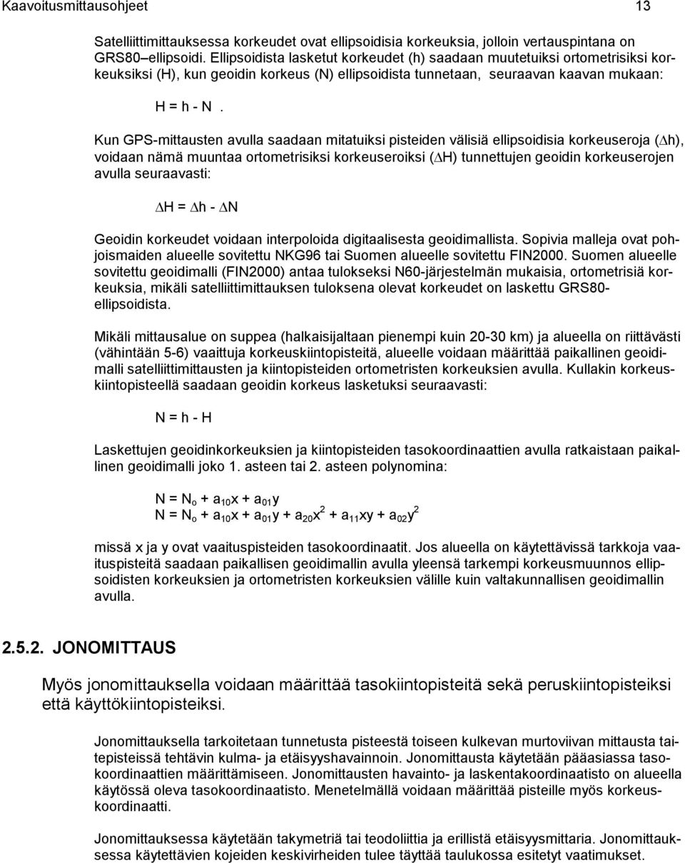 Kun GPS-mittausten avulla saadaan mitatuiksi pisteiden välisiä ellipsoidisia korkeuseroja (h), voidaan nämä muuntaa ortometrisiksi korkeuseroiksi (H) tunnettujen geoidin korkeuserojen avulla