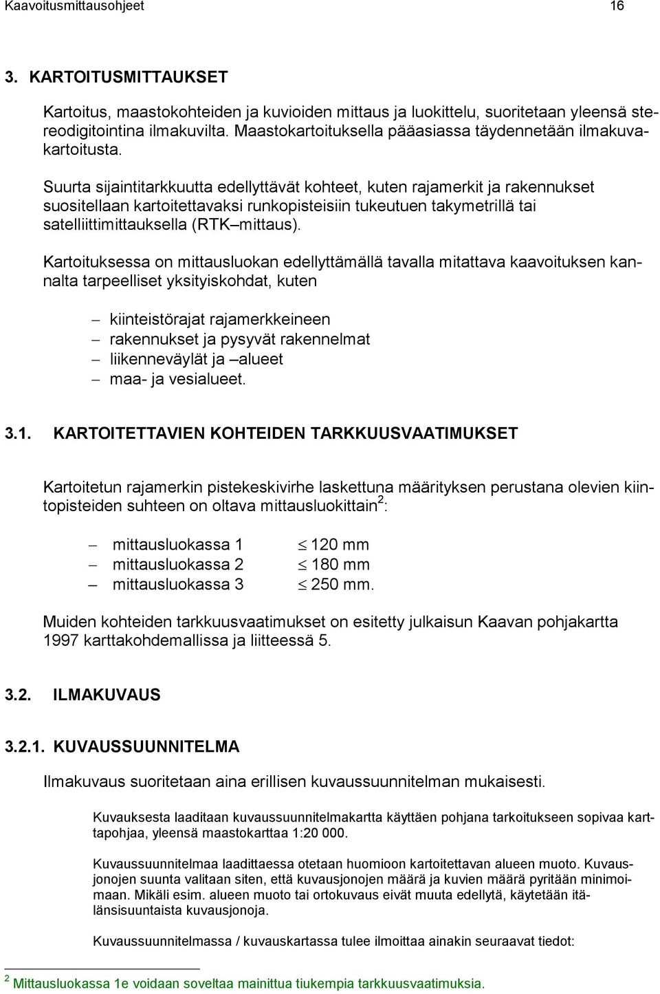 Suurta sijaintitarkkuutta edellyttävät kohteet, kuten rajamerkit ja rakennukset suositellaan kartoitettavaksi runkopisteisiin tukeutuen takymetrillä tai satelliittimittauksella (RTK mittaus).