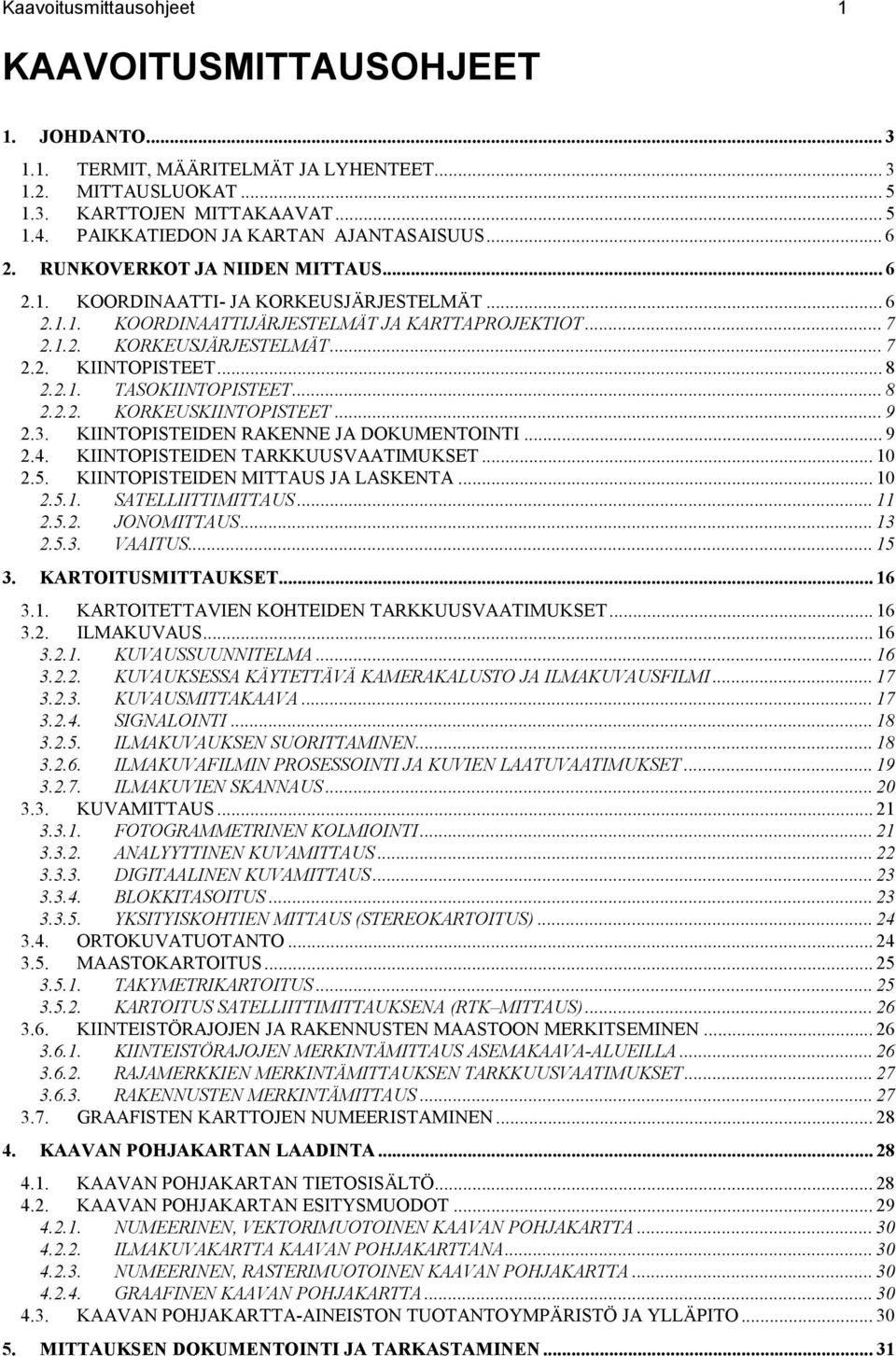 .. 8 2.2.1. TASOKIINTOPISTEET... 8 2.2.2. KORKEUSKIINTOPISTEET... 9 2.3. KIINTOPISTEIDEN RAKENNE JA DOKUMENTOINTI... 9 2.4. KIINTOPISTEIDEN TARKKUUSVAATIMUKSET... 10 2.5.