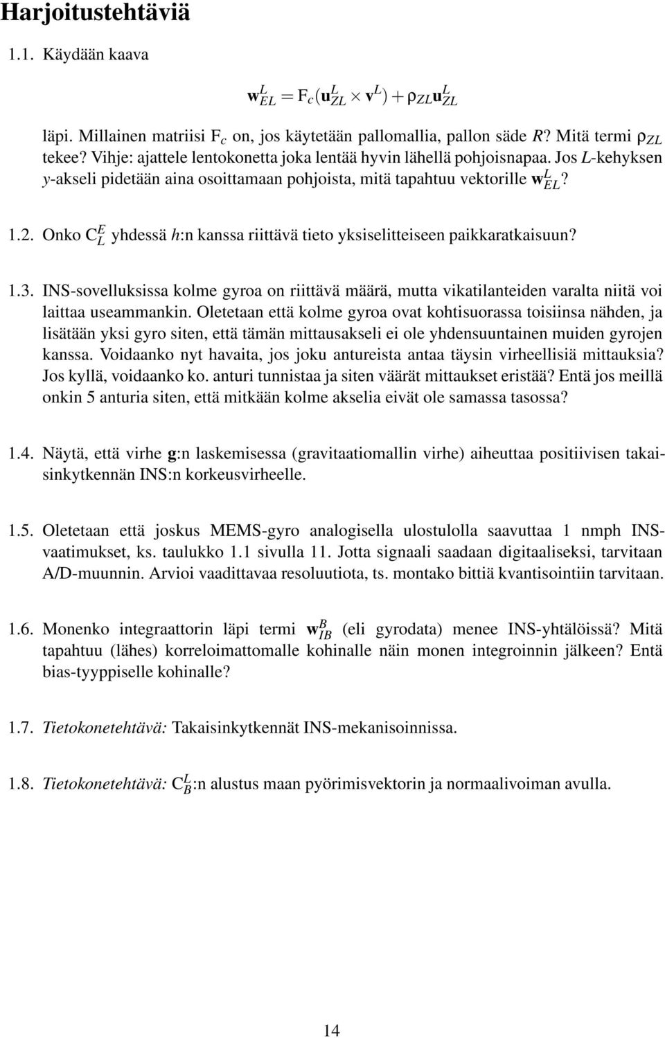 Onko C E L yhdessä h:n kanssa riittävä tieto yksiselitteiseen paikkaratkaisuun? 1.3. INS-sovelluksissa kolme gyroa on riittävä määrä, mutta vikatilanteiden varalta niitä voi laittaa useammankin.