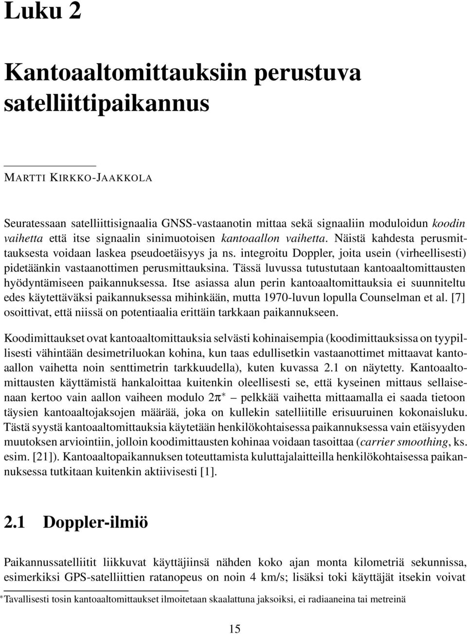 integroitu Doppler, joita usein (virheellisesti) pidetäänkin vastaanottimen perusmittauksina. Tässä luvussa tutustutaan kantoaaltomittausten hyödyntämiseen paikannuksessa.