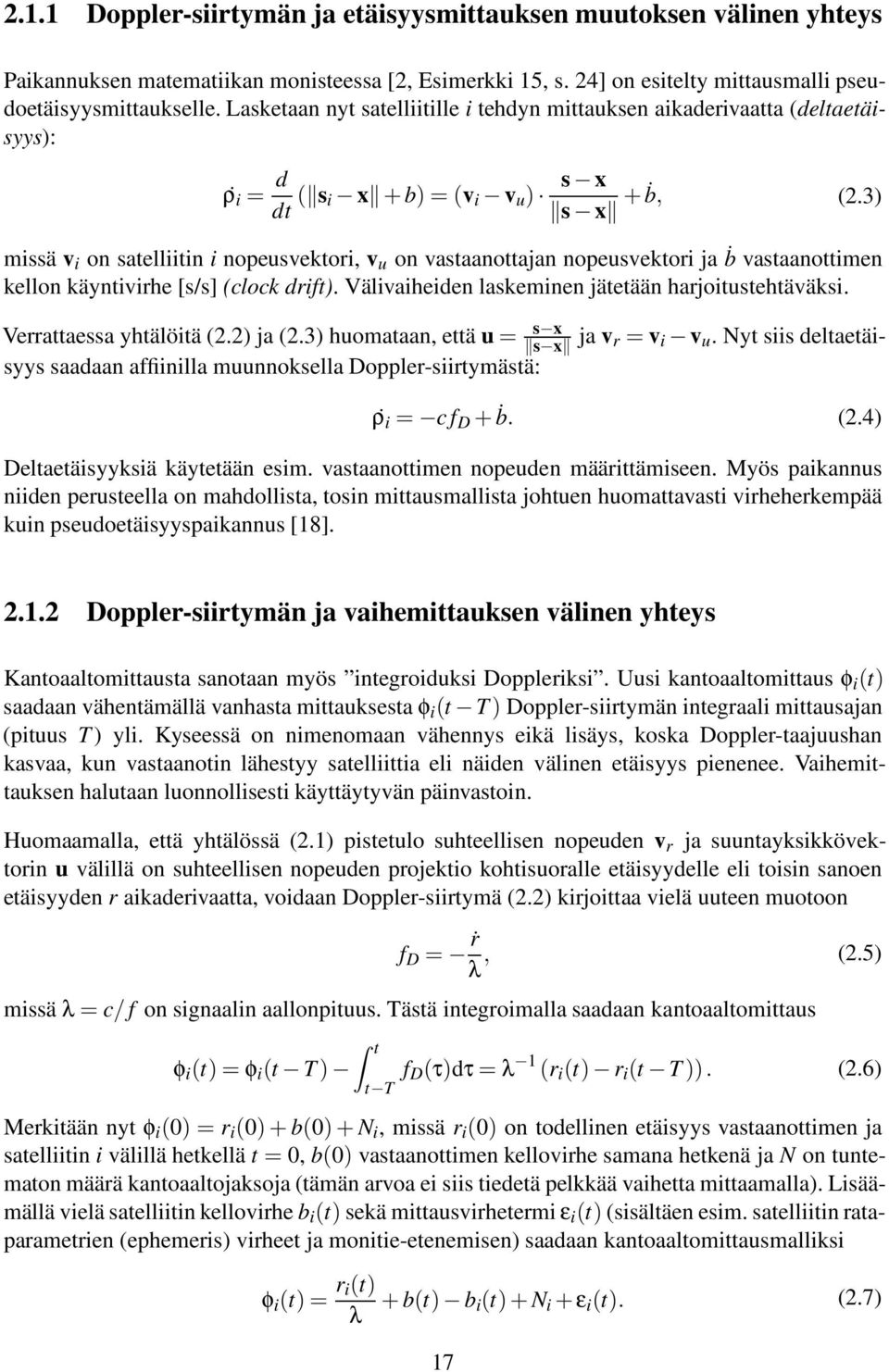 3) s x missä v i on satelliitin i nopeusvektori, v u on vastaanottajan nopeusvektori ja ḃ vastaanottimen kellon käyntivirhe [s/s] (clock drift). Välivaiheiden laskeminen jätetään harjoitustehtäväksi.