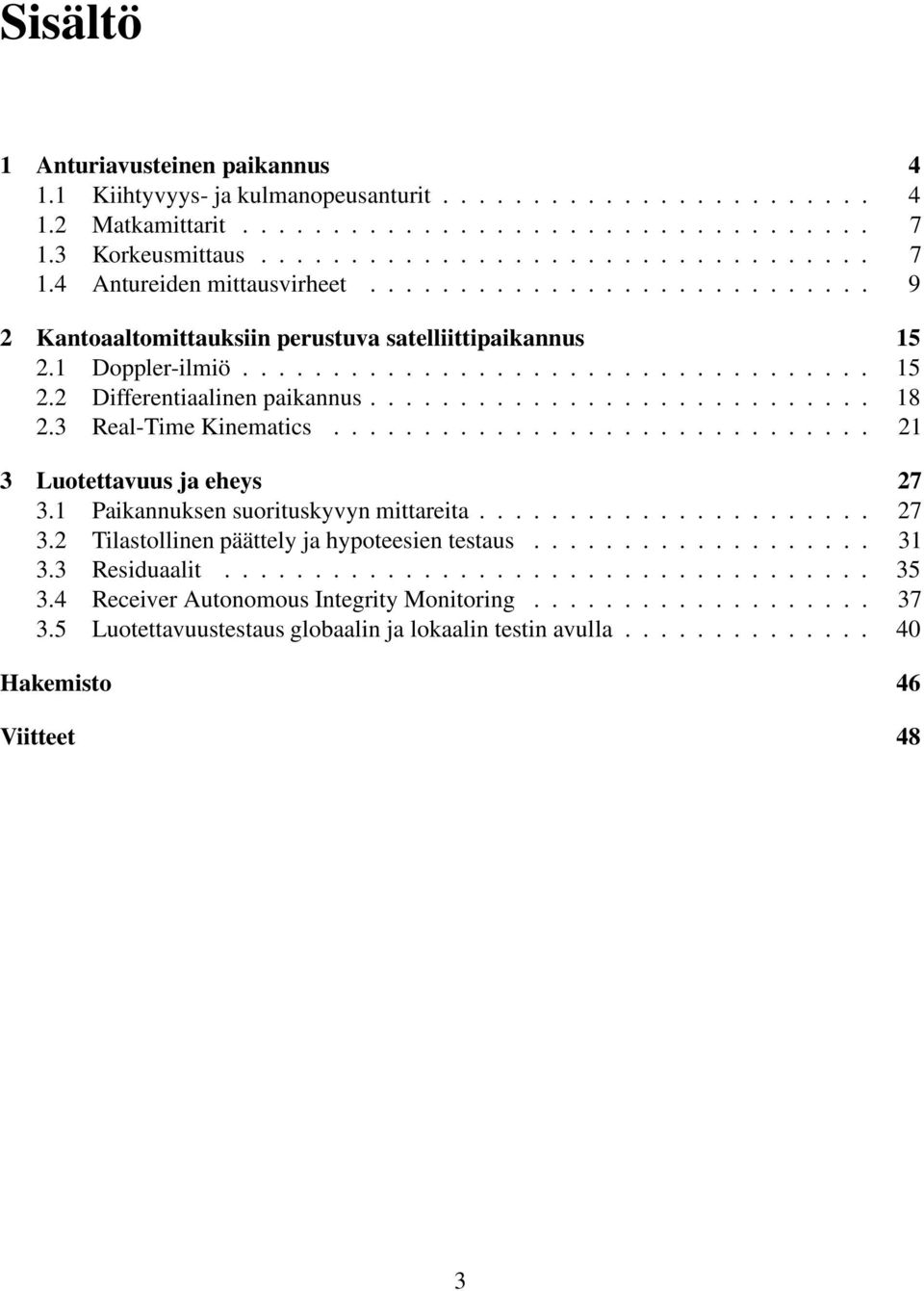 3 Real-Time Kinematics.............................. 21 3 Luotettavuus ja eheys 27 3.1 Paikannuksen suorituskyvyn mittareita...................... 27 3.2 Tilastollinen päättely ja hypoteesien testaus.