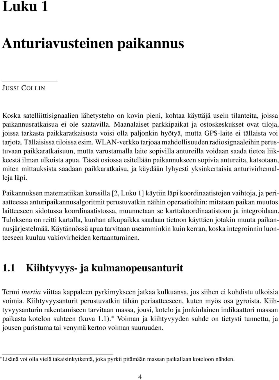 WLAN-verkko tarjoaa mahdollisuuden radiosignaaleihin perustuvaan paikkaratkaisuun, mutta varustamalla laite sopivilla antureilla voidaan saada tietoa liikkeestä ilman ulkoista apua.