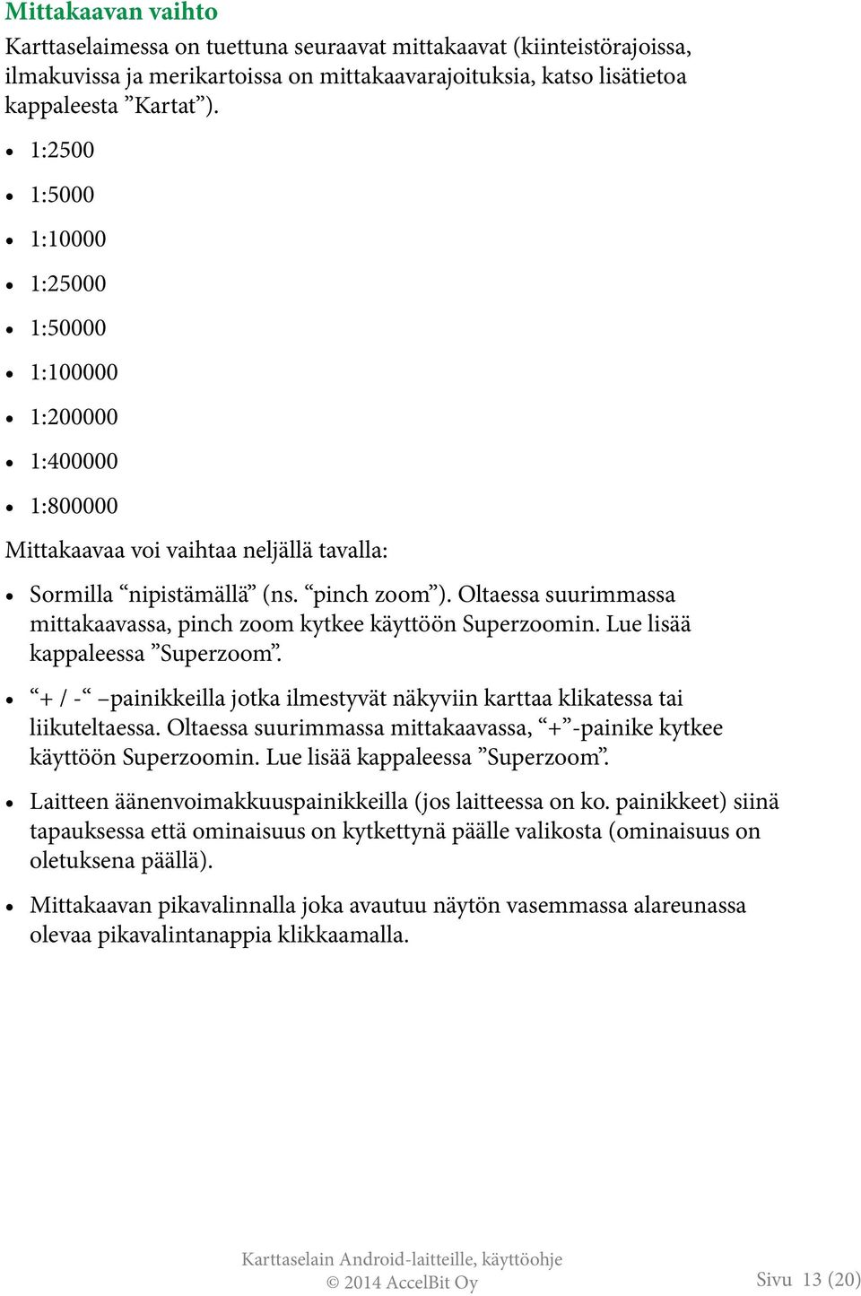 Oltaessa suurimmassa mittakaavassa, pinch zoom kytkee käyttöön Superzoomin. Lue lisää kappaleessa Superzoom. + / - painikkeilla jotka ilmestyvät näkyviin karttaa klikatessa tai liikuteltaessa.