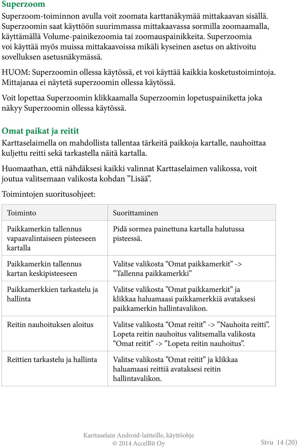 Superzoomia voi käyttää myös muissa mittakaavoissa mikäli kyseinen asetus on aktivoitu sovelluksen asetusnäkymässä. HUOM: Superzoomin ollessa käytössä, et voi käyttää kaikkia kosketustoimintoja.