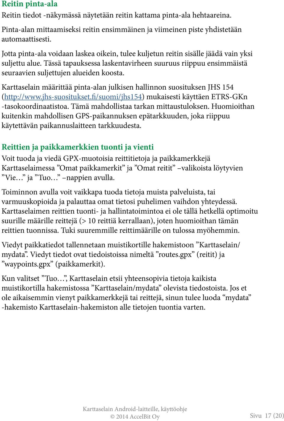 Tässä tapauksessa laskentavirheen suuruus riippuu ensimmäistä seuraavien suljettujen alueiden koosta. Karttaselain määrittää pinta-alan julkisen hallinnon suosituksen JHS 154 (http://www.