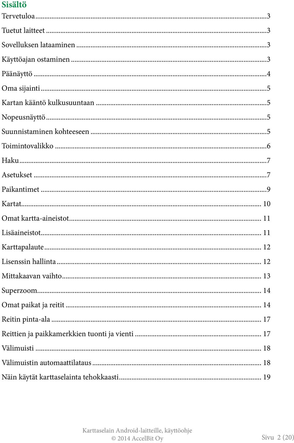 .. 11 Lisäaineistot... 11 Karttapalaute... 12 Lisenssin hallinta... 12 Mittakaavan vaihto... 13 Superzoom... 14 Omat paikat ja reitit... 14 Reitin pinta-ala.