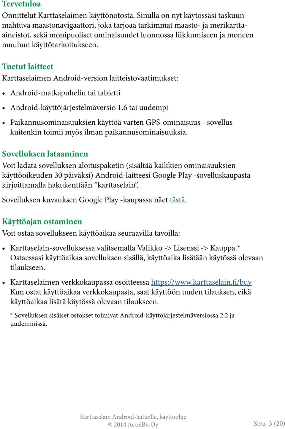 käyttötarkoitukseen. Tuetut laitteet Karttaselaimen Android-version laitteistovaatimukset: Android-matkapuhelin tai tabletti Android-käyttöjärjestelmäversio 1.