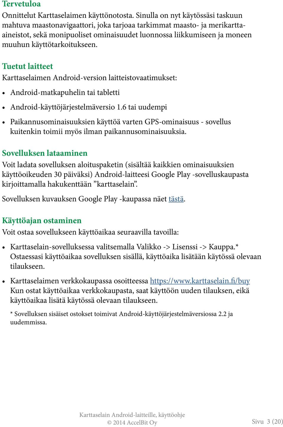 käyttötarkoitukseen. Tuetut laitteet Karttaselaimen Android-version laitteistovaatimukset: Android-matkapuhelin tai tabletti Android-käyttöjärjestelmäversio 1.