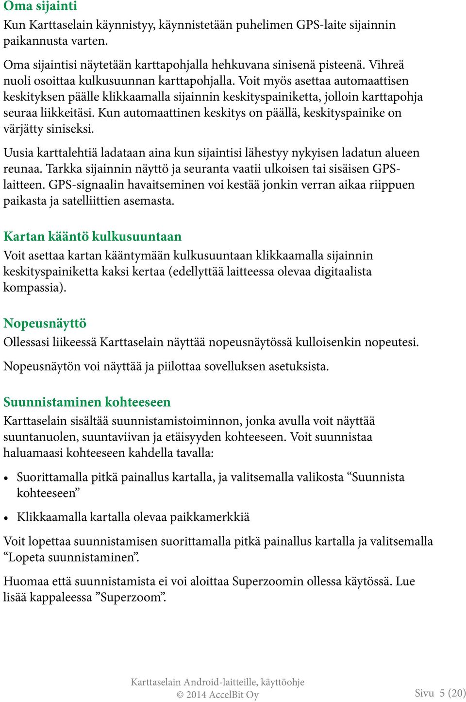 Kun automaattinen keskitys on päällä, keskityspainike on värjätty siniseksi. Uusia karttalehtiä ladataan aina kun sijaintisi lähestyy nykyisen ladatun alueen reunaa.