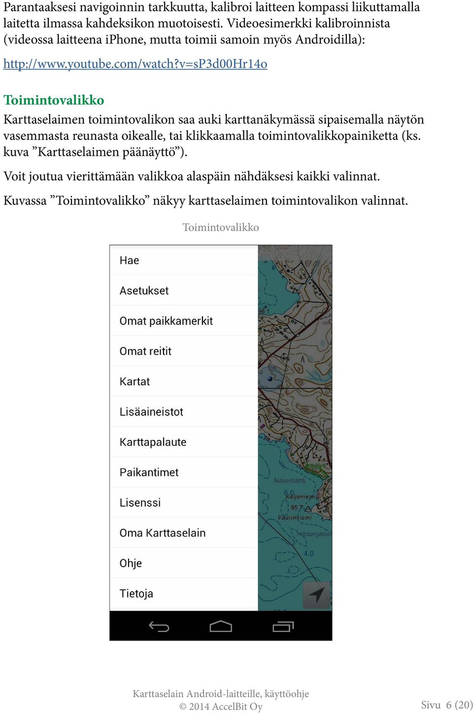 v=sp3d00hr14o Toimintovalikko Karttaselaimen toimintovalikon saa auki karttanäkymässä sipaisemalla näytön vasemmasta reunasta oikealle, tai klikkaamalla