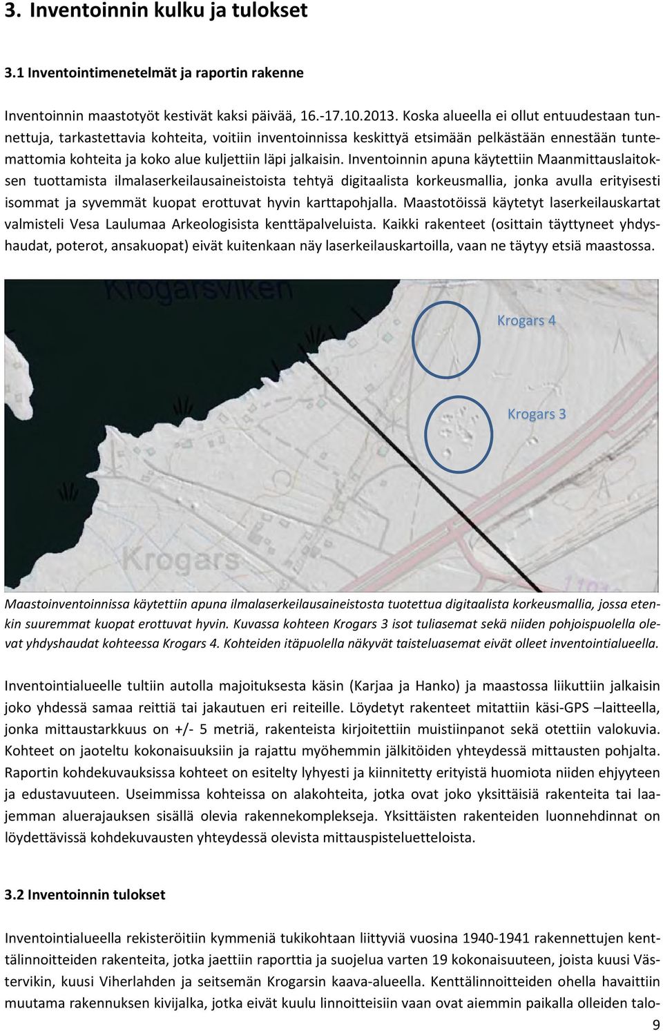 Inventoinnin apuna käytettiin Maanmittauslaitoksen tuottamista ilmalaserkeilausaineistoista tehtyä digitaalista korkeusmallia, jonka avulla erityisesti isommat ja syvemmät kuopat erottuvat hyvin