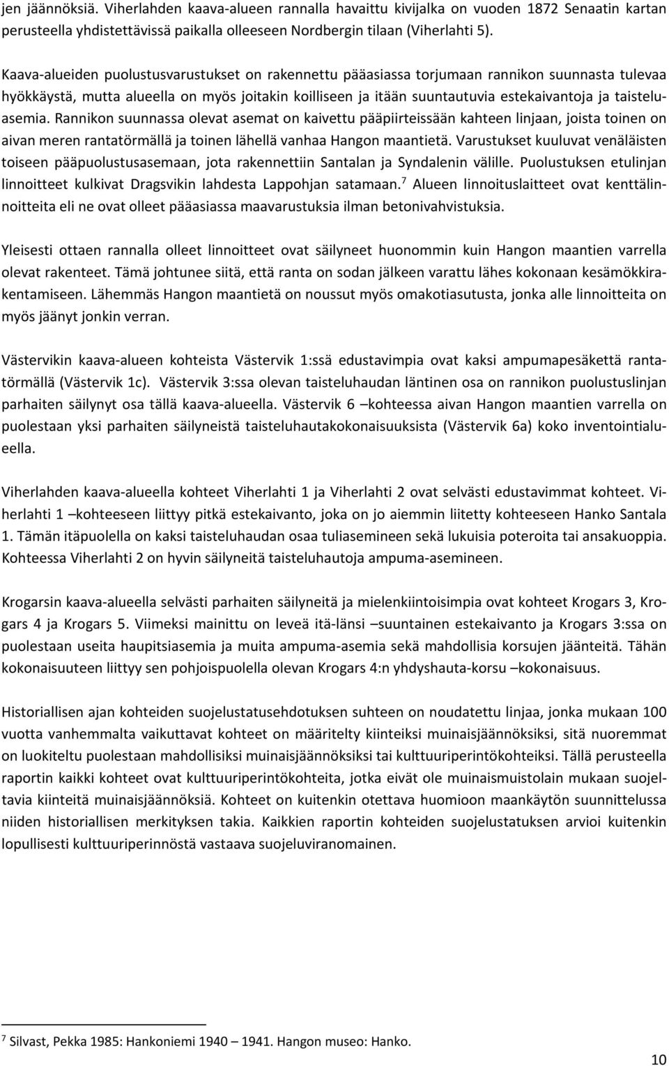 taisteluasemia. Rannikon suunnassa olevat asemat on kaivettu pääpiirteissään kahteen linjaan, joista toinen on aivan meren rantatörmällä ja toinen lähellä vanhaa Hangon maantietä.