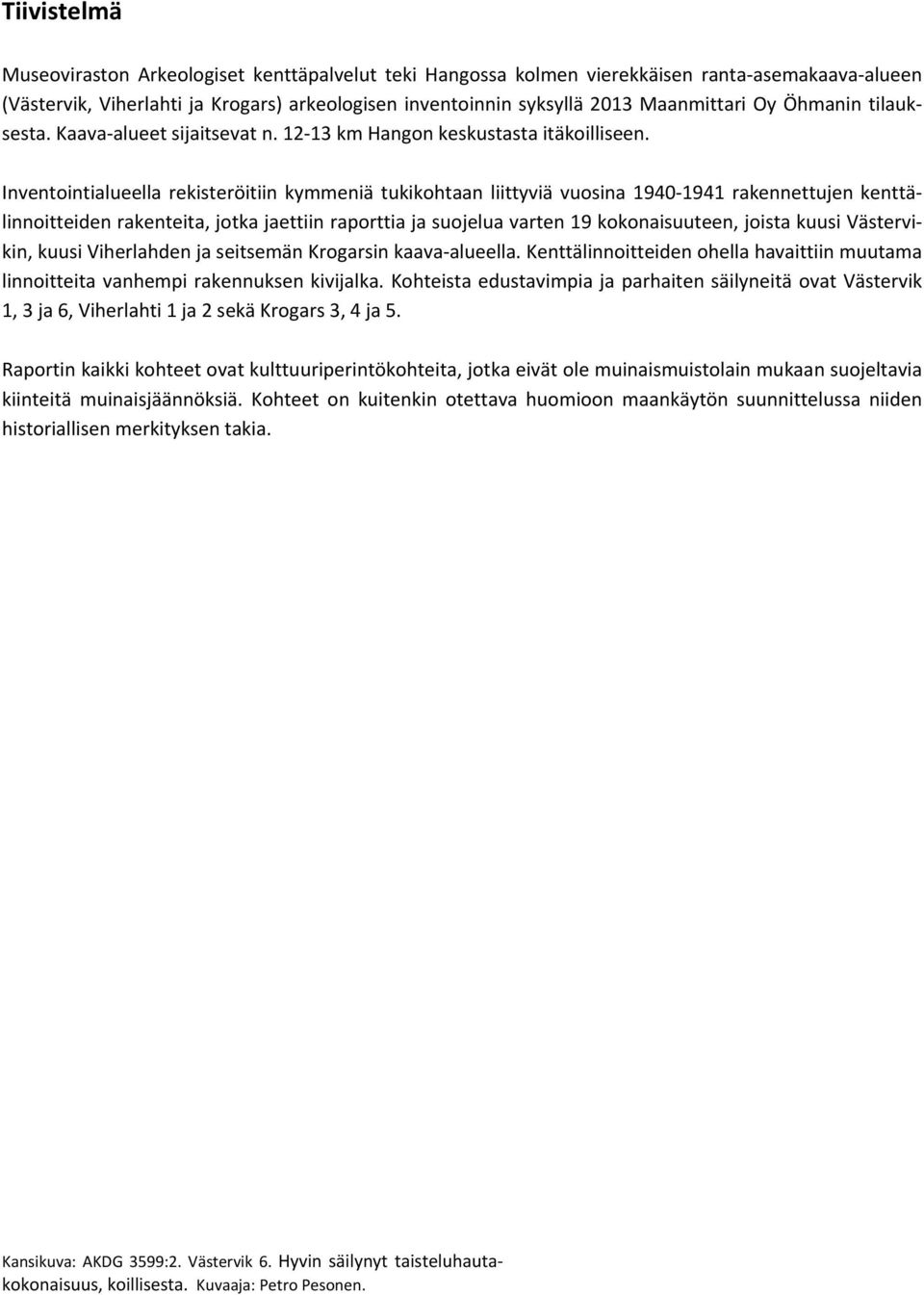 Inventointialueella rekisteröitiin kymmeniä tukikohtaan liittyviä vuosina 1940 1941 rakennettujen kenttälinnoitteiden rakenteita, jotka jaettiin raporttia ja suojelua varten 19 kokonaisuuteen, joista