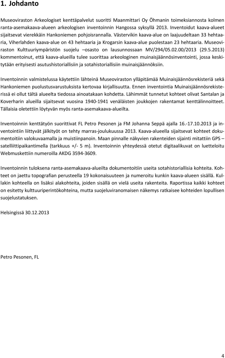 Västervikin kaava alue on laajuudeltaan 33 hehtaaria, Viherlahden kaava alue on 43 hehtaaria ja Krogarsin kaava alue puolestaan 23 hehtaaria.