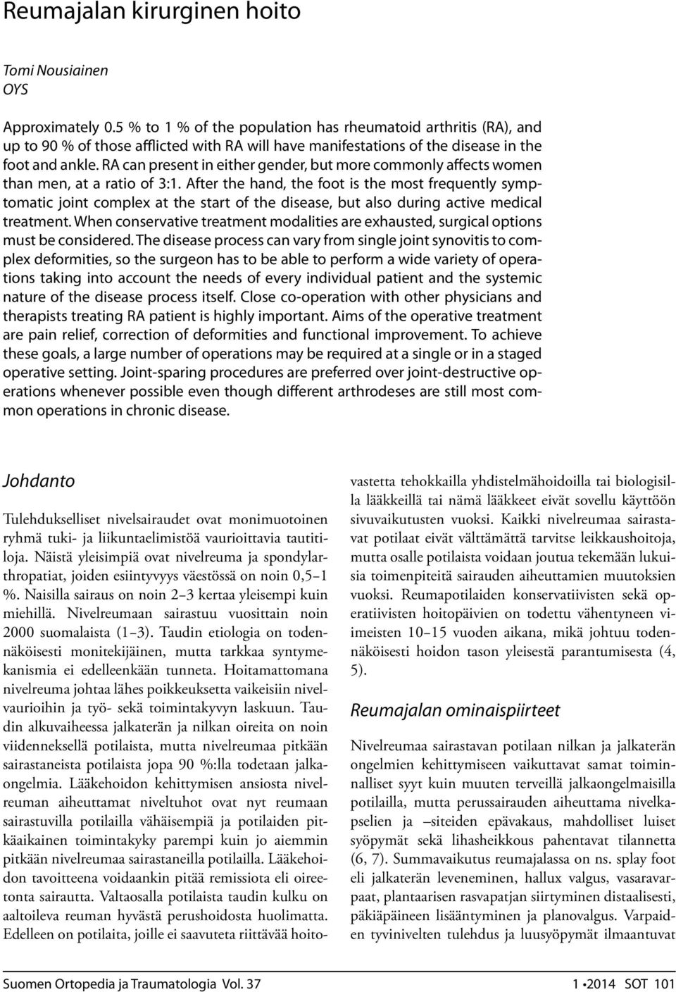 RA can present in either gender, but more commonly affects women than men, at a ratio of 3:1.