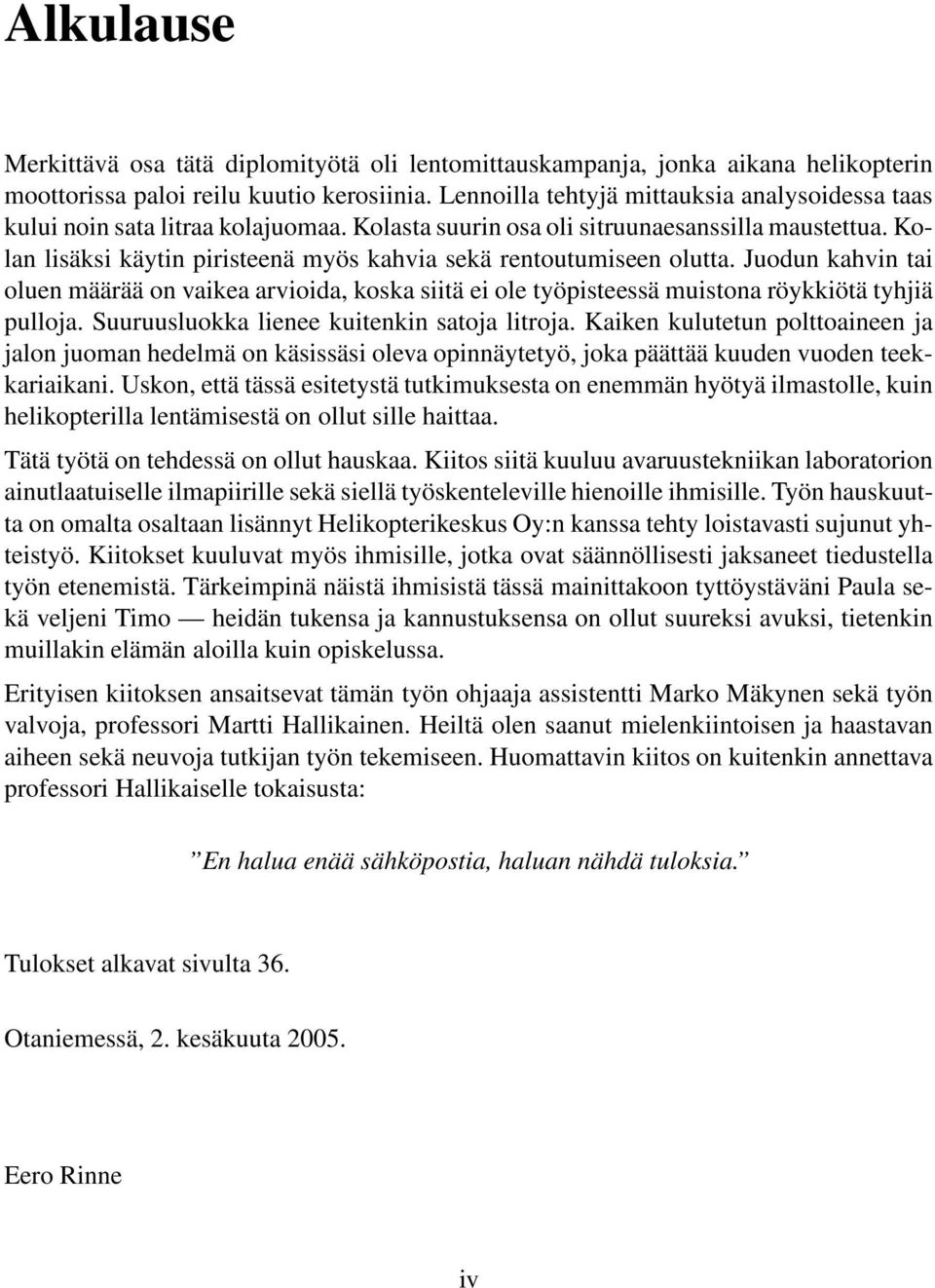 Kolan lisäksi käytin piristeenä myös kahvia sekä rentoutumiseen olutta. Juodun kahvin tai oluen määrää on vaikea arvioida, koska siitä ei ole työpisteessä muistona röykkiötä tyhjiä pulloja.