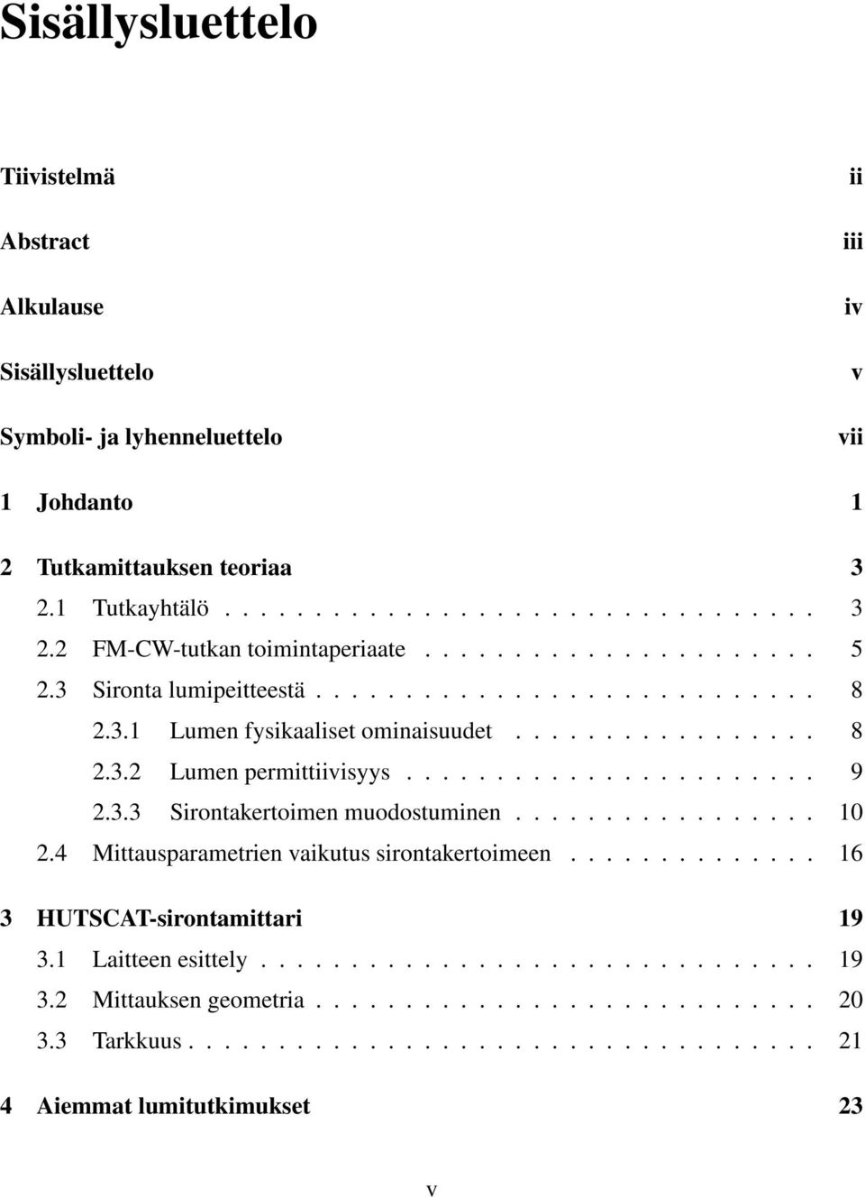 3.3 Sirontakertoimen muodostuminen................. 10 2.4 Mittausparametrien vaikutus sirontakertoimeen.............. 16 3 HUTSCAT-sirontamittari 19 3.1 Laitteen esittely............................... 19 3.2 Mittauksen geometria.