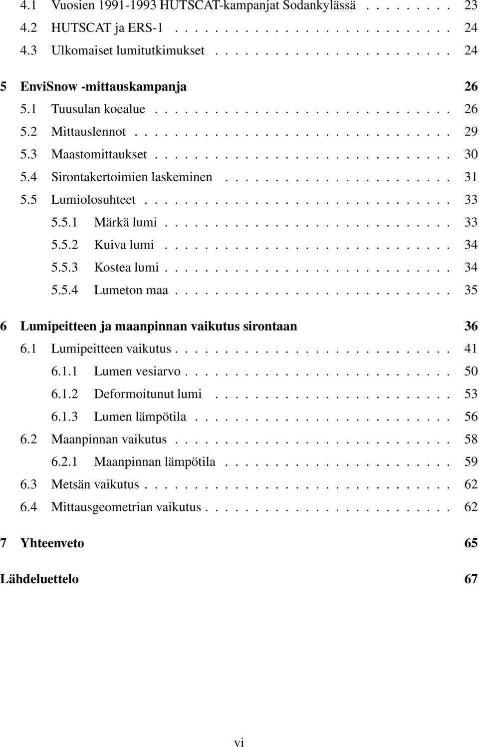 5 Lumiolosuhteet............................... 33 5.5.1 Märkä lumi............................. 33 5.5.2 Kuiva lumi............................. 34 5.5.3 Kostea lumi............................. 34 5.5.4 Lumeton maa.