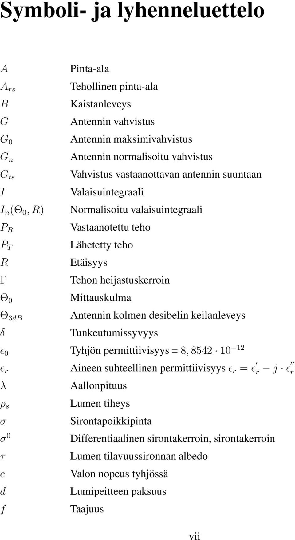 Etäisyys Tehon heijastuskerroin Mittauskulma Antennin kolmen desibelin keilanleveys Tunkeutumissyvyys Tyhjön permittiivisyys = 8, 8542 10 Aineen suhteellinen permittiivisyys ɛ r = ɛ r