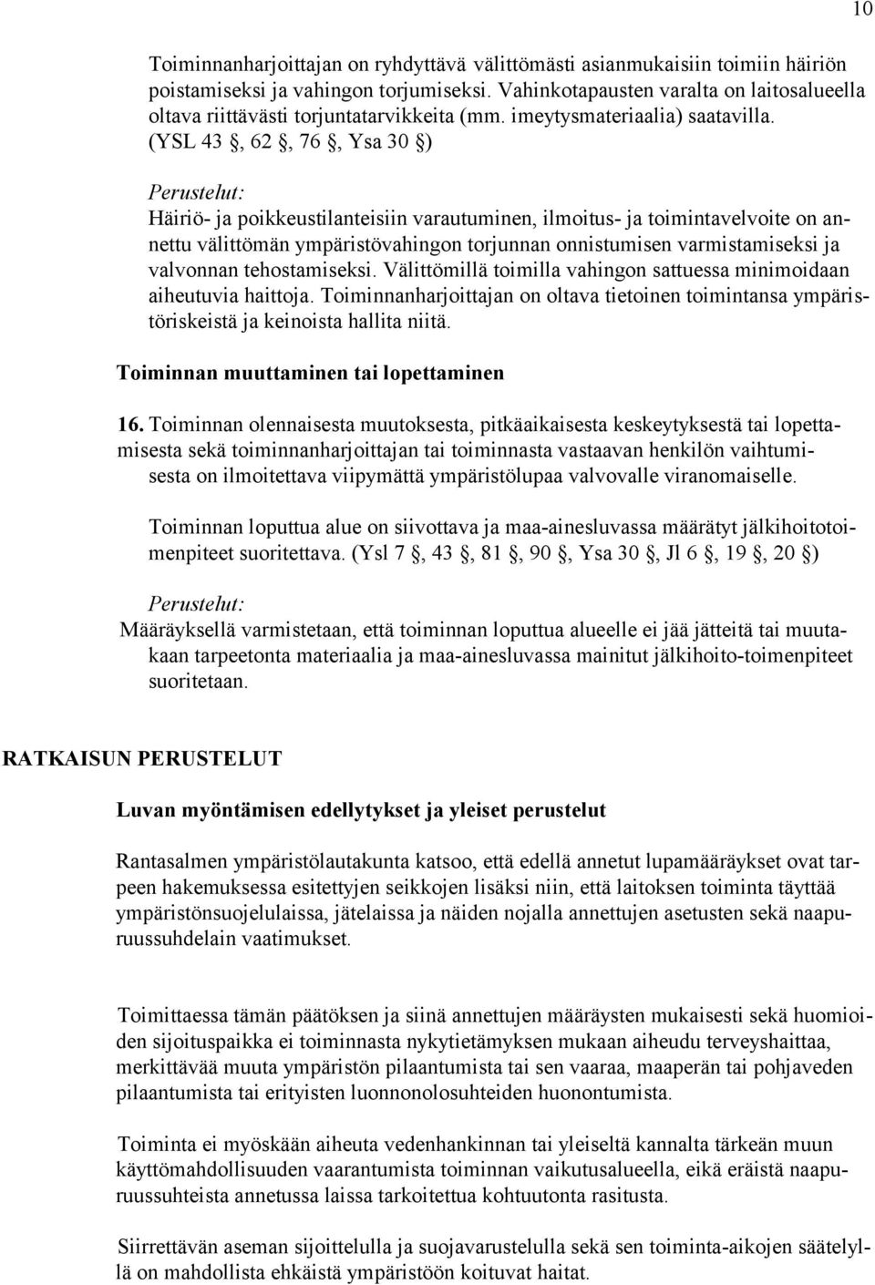 (YSL 43, 62, 76, Ysa 30 ) Perustelut: Häiriö- ja poikkeustilanteisiin varautuminen, ilmoitus- ja toimintavelvoite on annettu välittömän ympäristövahingon torjunnan onnistumisen varmistamiseksi ja