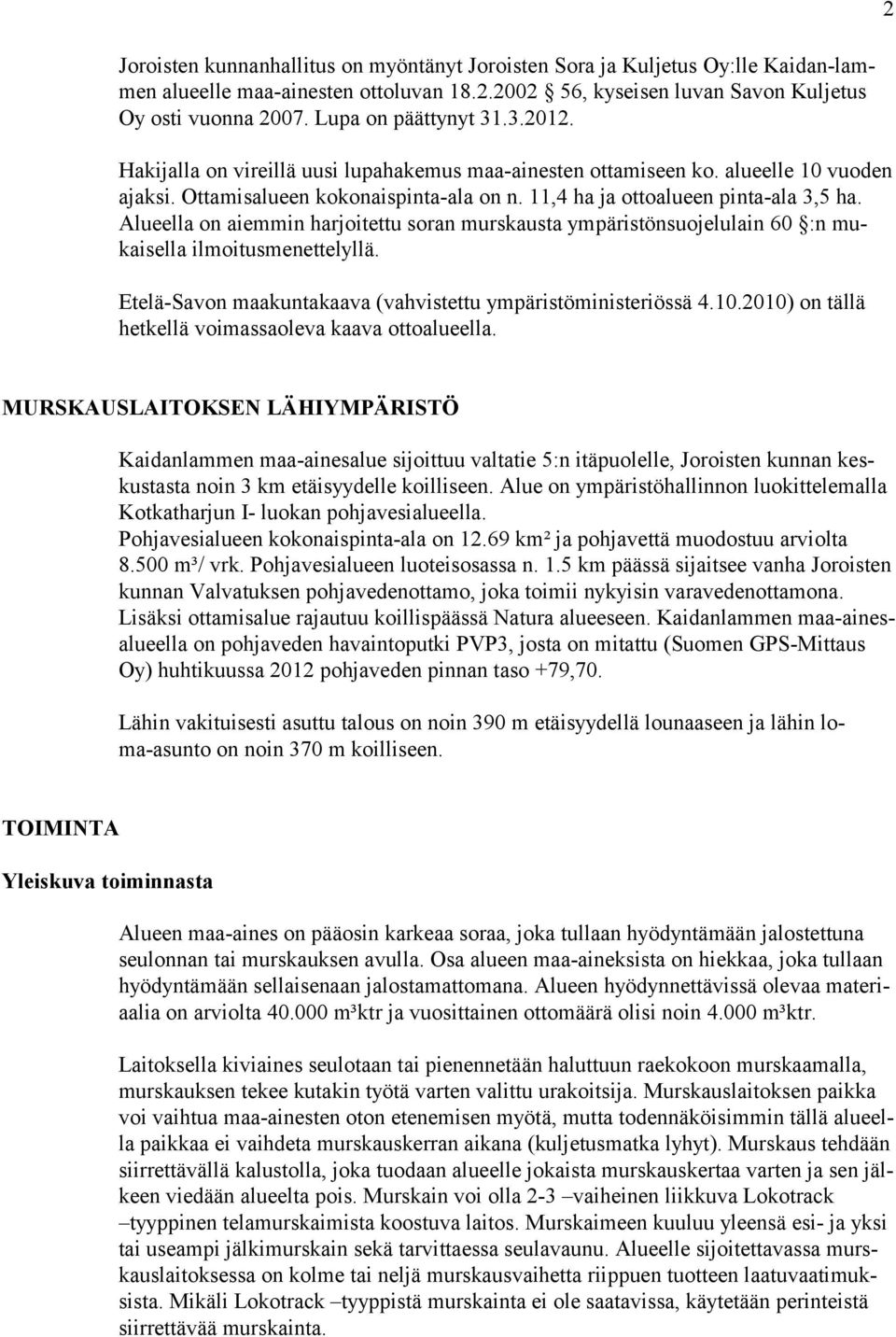 Alueella on aiemmin harjoitettu soran murskausta ympäristönsuojelulain 60 :n mukaisella ilmoitusmenettelyllä. Etelä-Savon maakuntakaava (vahvistettu ympäristöministeriössä 4.10.