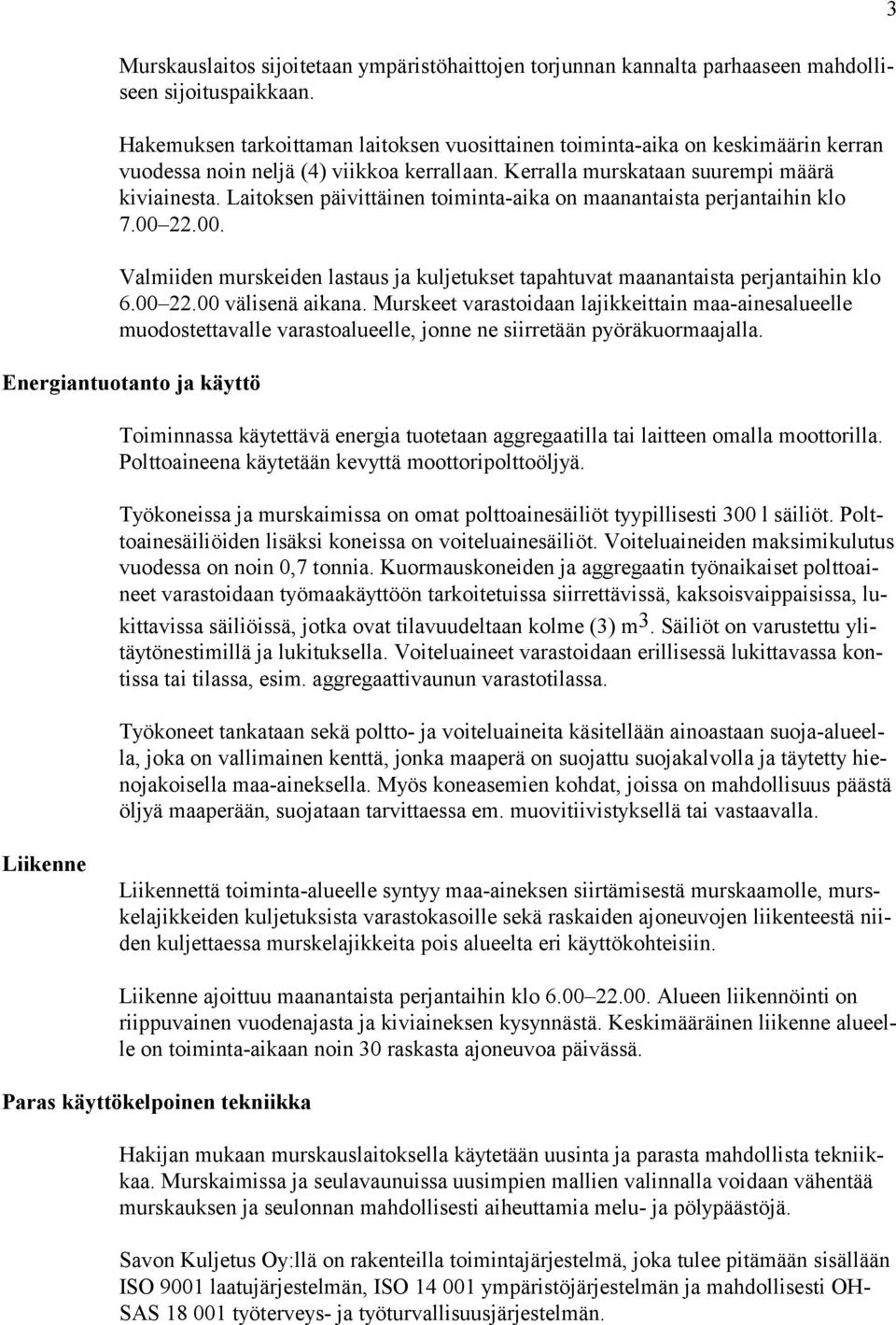 Laitoksen päivittäinen toiminta-aika on maanantaista perjantaihin klo 7.00 22.00. Valmiiden murskeiden lastaus ja kuljetukset tapahtuvat maanantaista perjantaihin klo 6.00 22.00 välisenä aikana.