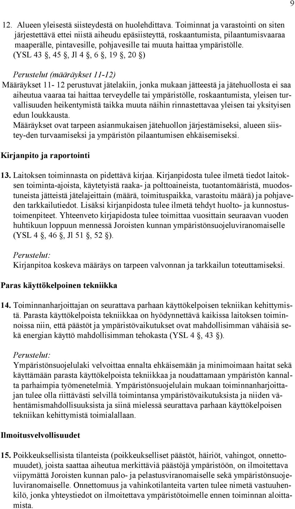 (YSL 43, 45, Jl 4, 6, 19, 20 ) Perustelut (määräykset 11-12) Määräykset 11-12 perustuvat jätelakiin, jonka mukaan jätteestä ja jätehuollosta ei saa aiheutua vaaraa tai haittaa terveydelle tai