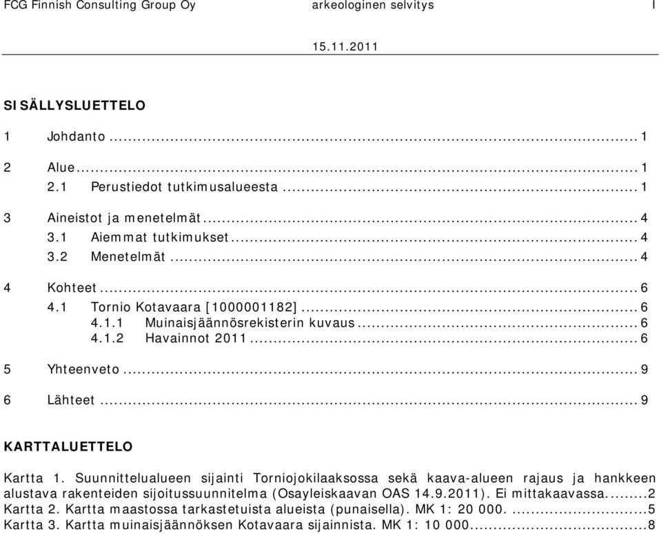 .. 9 6 Lähteet... 9 KARTTALUETTELO Kartta 1.