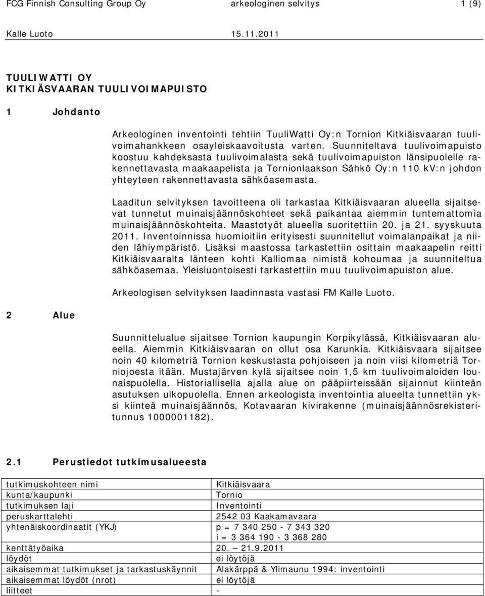 Suunniteltava tuulivoimapuisto koostuu kahdeksasta tuulivoimalasta sekä tuulivoimapuiston länsipuolelle rakennettavasta maakaapelista ja Tornionlaakson Sähkö Oy:n 110 kv:n johdon yhteyteen