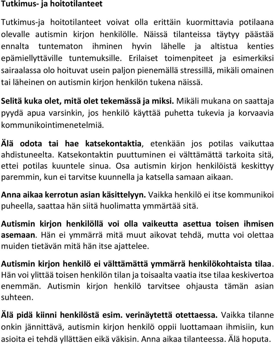 Erilaiset toimenpiteet ja esimerkiksi sairaalassa olo hoituvat usein paljon pienemällä stressillä, mikäli omainen tai läheinen on autismin kirjon henkilön tukena näissä.