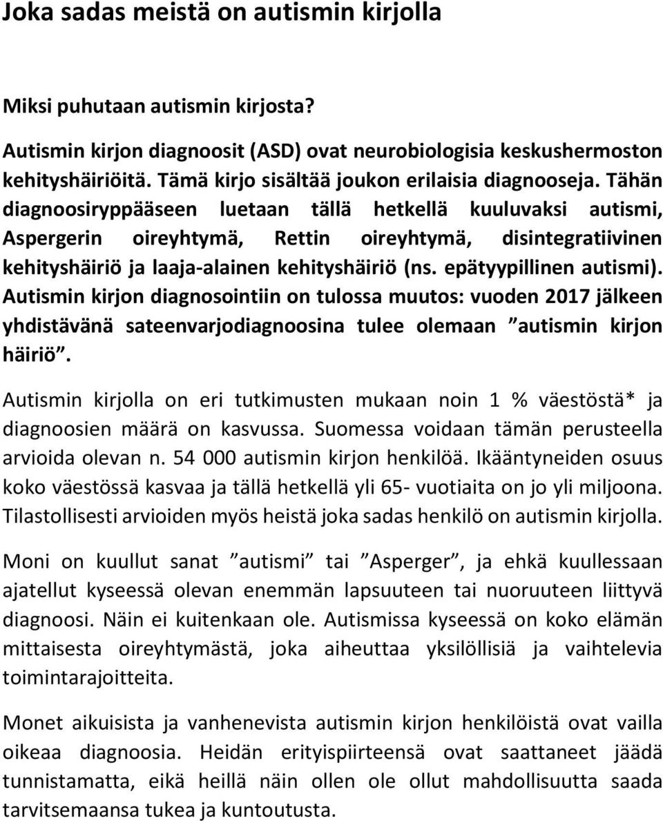 Tähän diagnoosiryppääseen luetaan tällä hetkellä kuuluvaksi autismi, Aspergerin oireyhtymä, Rettin oireyhtymä, disintegratiivinen kehityshäiriö ja laaja-alainen kehityshäiriö (ns.