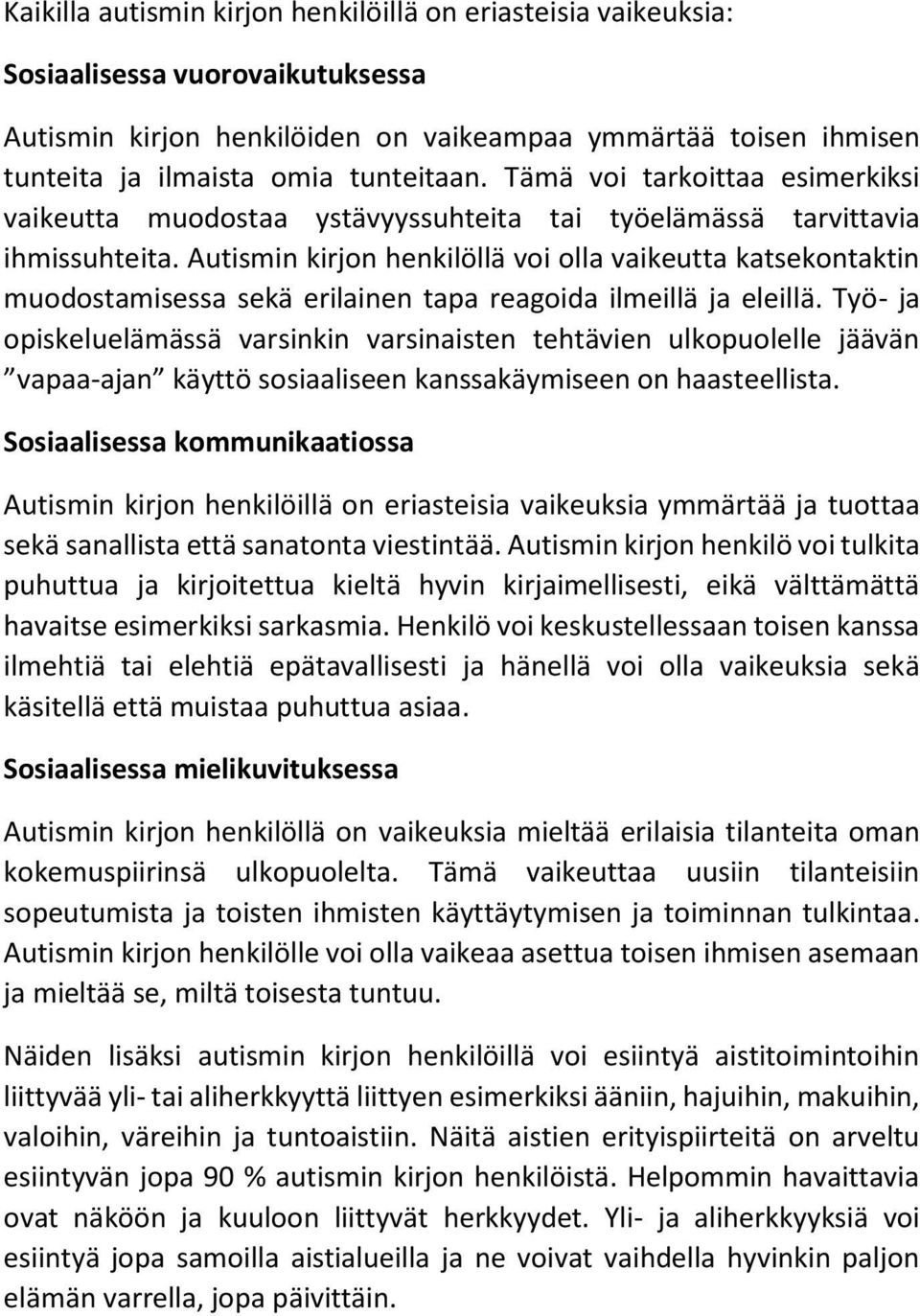 Autismin kirjon henkilöllä voi olla vaikeutta katsekontaktin muodostamisessa sekä erilainen tapa reagoida ilmeillä ja eleillä.